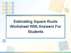 Estimating Square Roots: Worksheet and Practice Problems