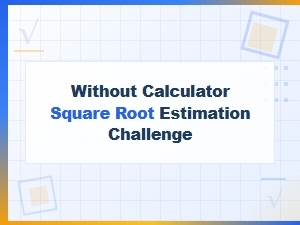 Square Root Estimation Challenge Without a Calculator